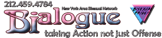Bialogue =  Bisexual + Dialogue an activist/political group associated with the New York Area Bisexual Network (NYABN) 212-459-4784  www.bialogue.org.